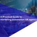 A Practical Guide to marketing automation UK agency