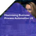 Maximising Business Process Automation UK